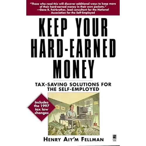 Keep Your Hard Earned Money: Tax Saving Solutions for the Self Employed - Paperback