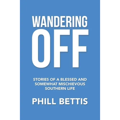 Wandering Off: Stories of a Blessed and Somewhat Mischievous Southern Life - Paperback
