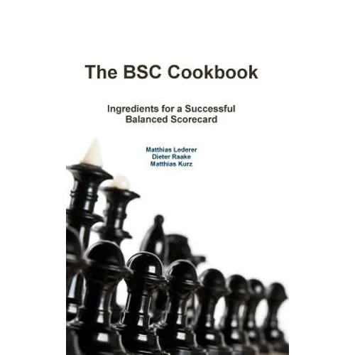 The BSC Cookbook: Vol. 1 - Ingredients for a Successful Balanced Scorecard - Hardcover