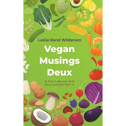 Vegan Musings Deux: A Plant-Based Diet Sourcebook Part Two - Hardcover