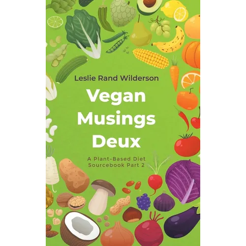 Vegan Musings Deux: A Plant-Based Diet Sourcebook Part Two - Hardcover