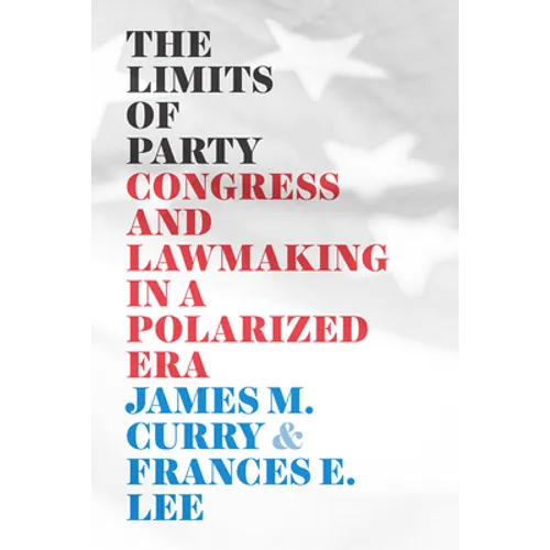 The Limits of Party: Congress and Lawmaking in a Polarized Era - Hardcover