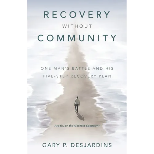 Recovery without Community: One Man's Battle and His Five-Step Recovery Plan - Paperback