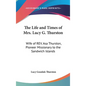 The Life and Times of Mrs. Lucy G. Thurston: Wife of REV. Asa Thurston, Pioneer Missionary to the Sandwich Islands - Hardcover