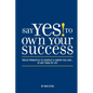 Say Yes to Own Your Success: Twelve Principles to Catapult a Career You Love...at Any Stage of Life - Paperback