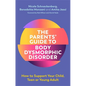 The Parents' Guide to Body Dysmorphic Disorder: How to Support Your Child, Teen or Young Adult - Paperback