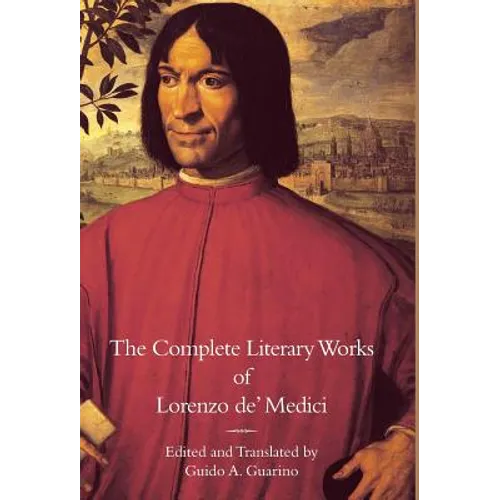 The Complete Literary Works of Lorenzo de' Medici, "The Magnificent" - Hardcover