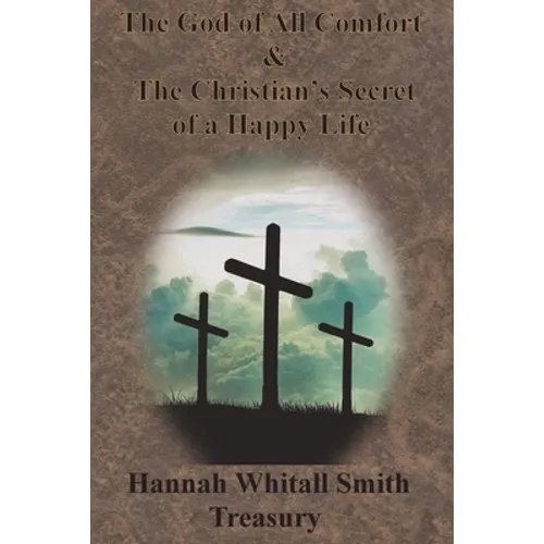 Hannah Whitall Smith Treasury - The God of All Comfort & The Christian's Secret of a Happy Life - Paperback