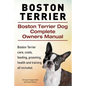 Boston Terrier. Boston Terrier Dog Complete Owners Manual. Boston Terrier care, costs, feeding, grooming, health and training all included. - Paperback