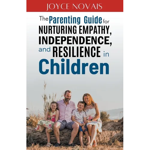 The Parenting Guide for Nurturing Empathy, Independence, and Resilience in Children - Paperback