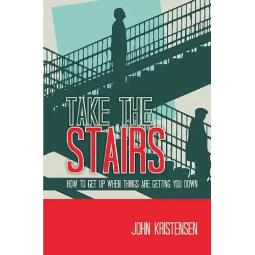 Take the Stairs: How to Get Up When Things Are Getting You Down - Paperback