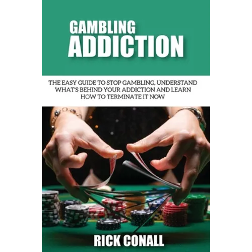 Gambling Addiction: The Easy Guide to Stop Gambling, Understand What's Behind Your Addiction and Learn How to Terminate It Now - Paperback
