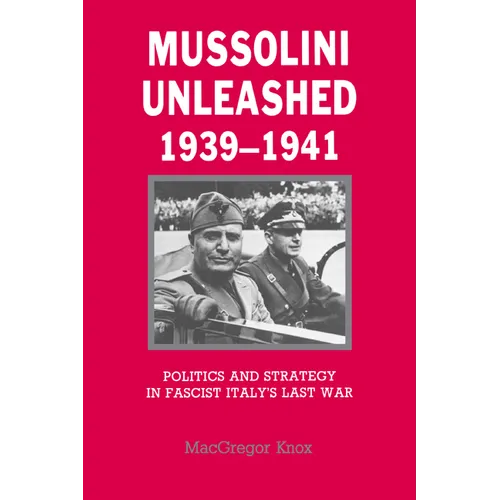 Mussolini Unleashed, 1939 1941: Politics and Strategy in Fascist Italy's Last War - Paperback