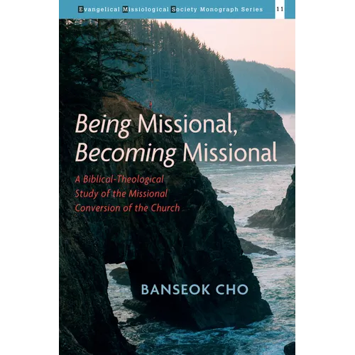 Being Missional, Becoming Missional: A Biblical-Theological Study of the Missional Conversion of the Church - Hardcover