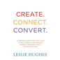Create. Connect. Convert.: 25 lessons on how to own your value and build a powerful professional presence using social media tools such as Linked - Paperback