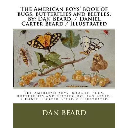 The American boys' book of bugs, butterflies and beetles. By: Dan Beard. / Daniel Carter Beard / Illustrated - Paperback