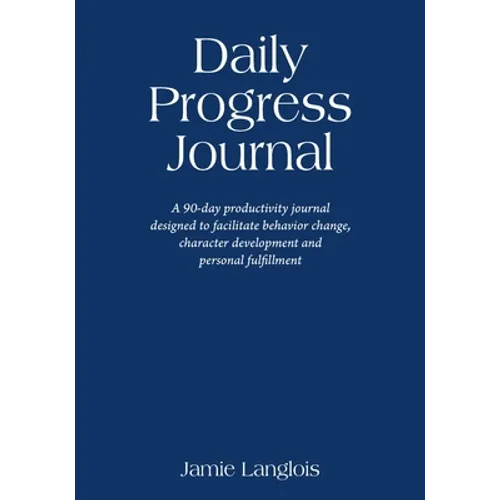 Daily Progress Journal: A 90-day productivity journal designed to facilitate behavior change, character development, and personal fulfillment - Paperback