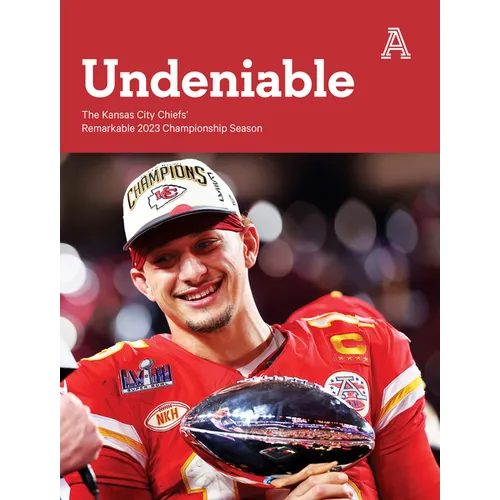 Undeniable: The Kansas City Chiefs' Remarkable 2023 Championship Season - Paperback