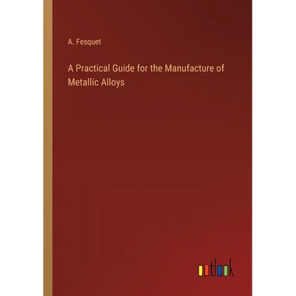 A Practical Guide for the Manufacture of Metallic Alloys - Paperback