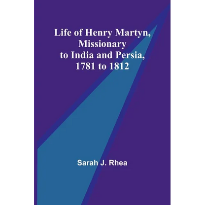 Life of Henry Martyn, Missionary to India and Persia, 1781 to 1812 - Paperback