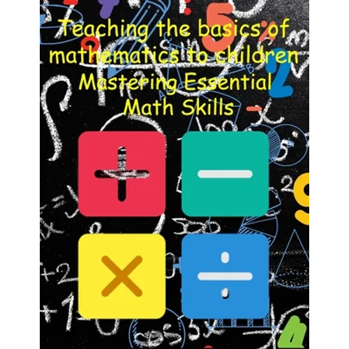 Teaching the basics of mathematics to children: Mastering Essential Math Skills - Paperback