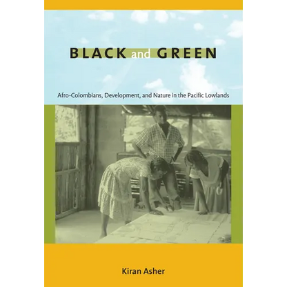 Black and Green: Afro-Colombians, Development, and Nature in the Pacific Lowlands - Paperback