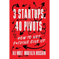 3 Startups, 40 Pivots: How to Not F*cking Give Up - Hardcover