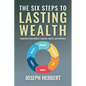 The Six Steps to Lasting Wealth: Transform Your Mindset, Finances, Health, and Happiness - Paperback