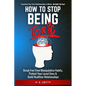How To Stop Being Toxic: Break Free From Manipulative Habits, Protect Your Loved Ones, and Build Healthier Relationships - Paperback