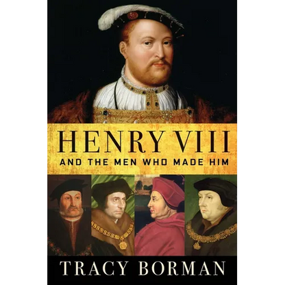 Henry VIII: And the Men Who Made Him - Hardcover