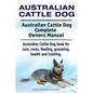Australian Cattle Dog. Australian Cattle Dog Complete Owners Manual. Australian Cattle Dog book for care, costs, feeding, grooming, health and trainin - Paperback
