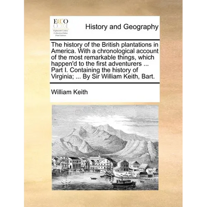 The History of the British Plantations in America. with a Chronological Account of the Most Remarkable Things, Which Happen'd to the First Adventurers - Paperback