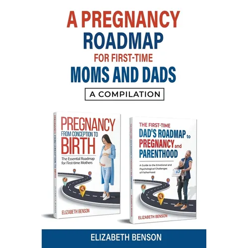 A Pregnancy Roadmap for First-Time Moms and Dads: A Compilation - Paperback