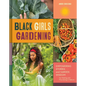 Black Girls Gardening: Empowering Stories and Garden Wisdom for Healing and Flourishing in Nature - Hardcover