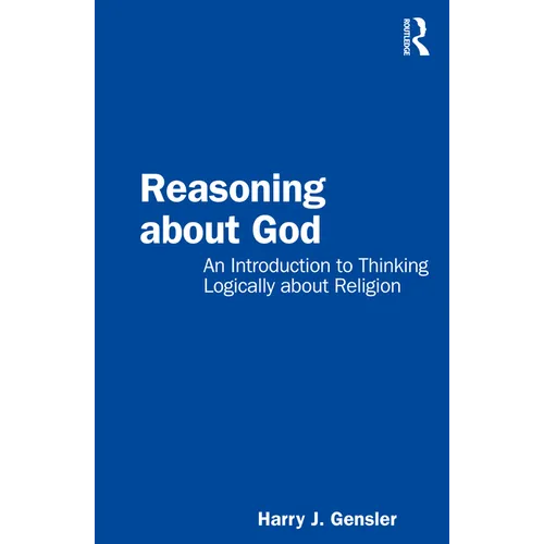 Reasoning about God: An Introduction to Thinking Logically about Religion - Paperback