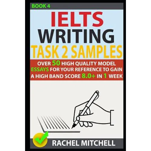 Ielts Writing Task 2 Samples: Over 50 High-Quality Model Essays for Your Reference to Gain a High Band Score 8.0+ in 1 Week (Book 4) - Paperback