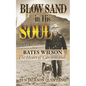Blow Sand in His Soul: The Untold Story of Bates Wilson, the Maverick Who Shaped Canyonlands and Transformed Conservation - Paperback