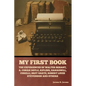 My First Book: The Experiences of Walter Besant, A. Conan Doyle, Kipling, Zanagwill, Corelli, Bret Harte, Robert Louis Stevenson and Others - Paperback
