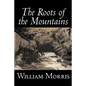 The Roots of the Mountains by William Morris, Fiction, Historical, Fantasy, Fairy Tales, Folk Tales, Legends & Mythology - Paperback