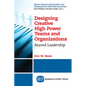 Designing Creative High Power Teams and Organizations: Beyond Leadership - Paperback