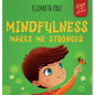 Mindfulness Makes Me Stronger: Kid's Book to Find Calm, Keep Focus and Overcome Anxiety (Children's Book for Boys and Girls) - Hardcover