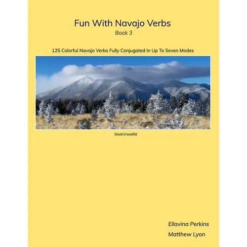Fun With Navajo Verbs Book 3 Dook'o'ooslííd: 125 Colorful Navajo Verbs Fully Conjugated In Up To Seven Modes - Paperback