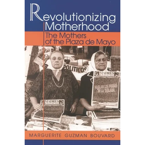 Revolutionizing Motherhood: The Mothers of the Plaza de Mayo - Paperback