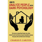 How to Analyze People with Dark Psychology: The Secrets to Speed Read People Like a Book, Defend Yourself and Influence Anyone Using Body Language, Pe - Hardcover