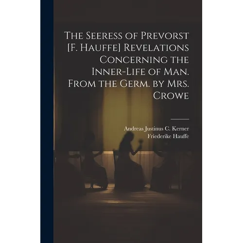 The Seeress of Prevorst [F. Hauffe] Revelations Concerning the Inner-Life of Man. From the Germ. by Mrs. Crowe - Paperback