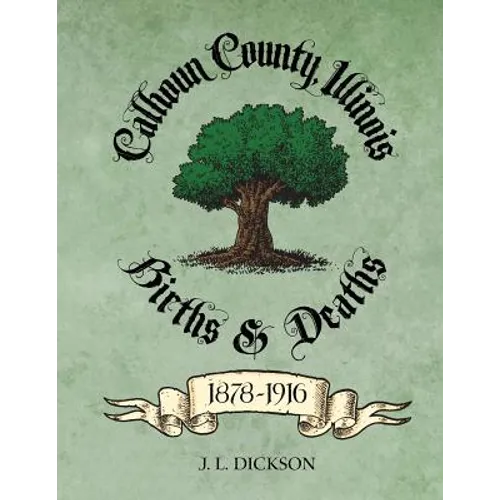 Calhoun County, Illinois Births & Deaths 1878-1916 - Paperback