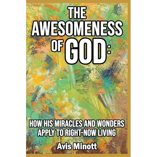 The Awesomeness of God: How His Miracles and Wonders Apply to Right-Now Living - Paperback