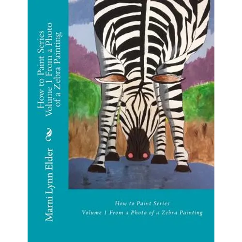 How to Paint Series Volume 1: From a Photo of a Zebra Painting - Paperback