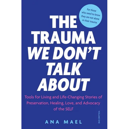 The Trauma We Don't Talk about: Tools for Living and Life-Changing Stories of Preservation, Healing, Love and Advocacy of the SELF, Volume 1 - Paperback