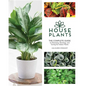 Houseplants: The Complete Guide to Choosing, Growing, and Caring for Indoor Plants - Hardcover